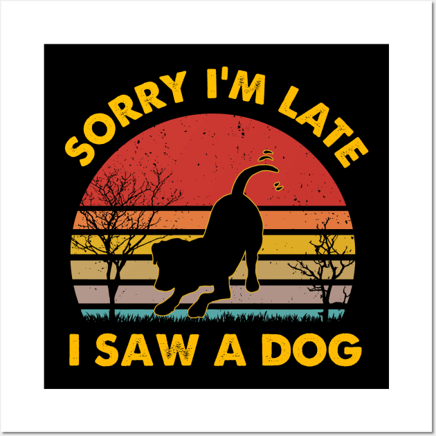 Retro Vintage Sorry I'm Late I Saw A Dog Cute Gift Dog Lover Wall Art by Michelin